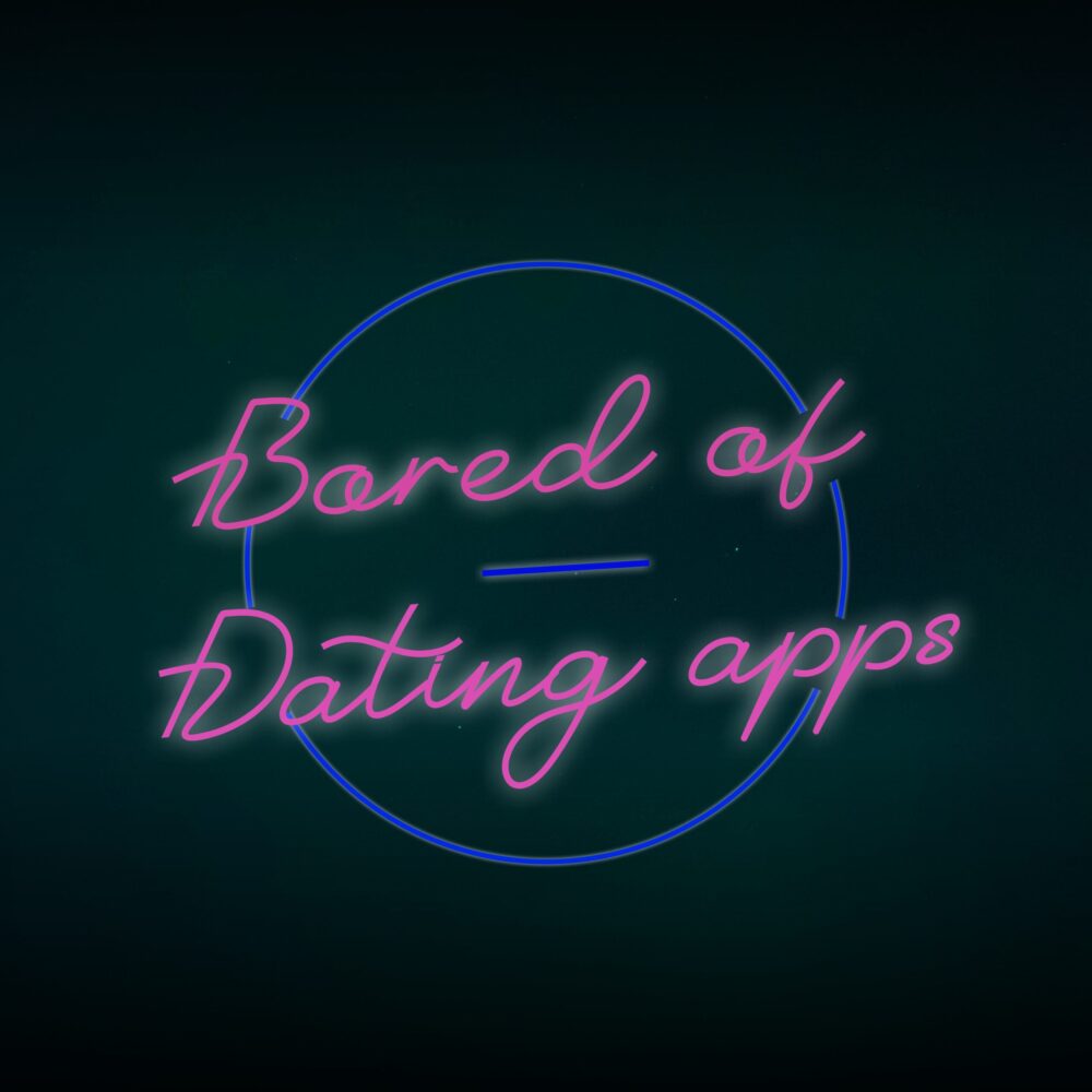 Bored Of Dating Apps