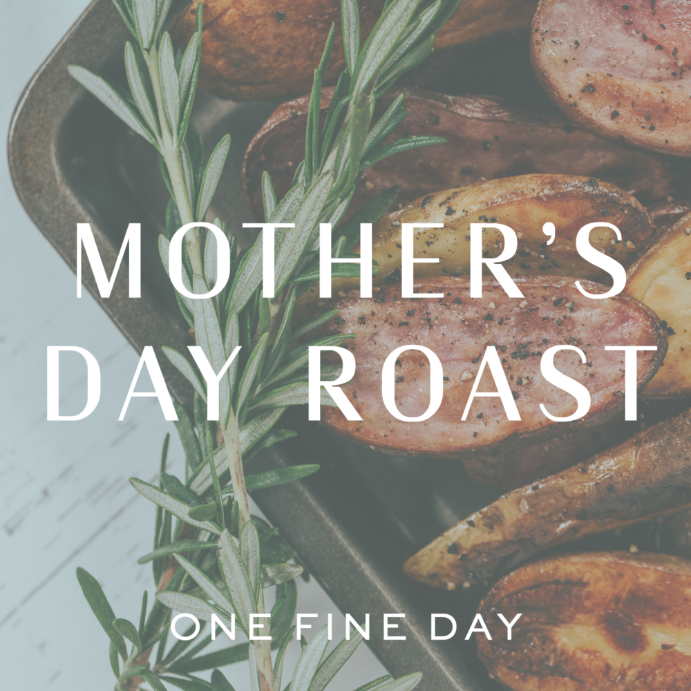 Mother's Day Roast - ONE FINE DAY - Sunday 10th March
