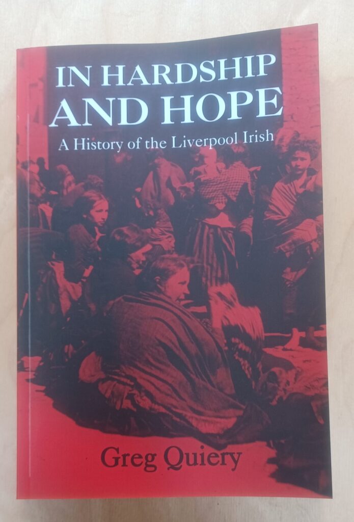In Hardship and Hope: A History of the Liverpool Irish by Greg Quiery